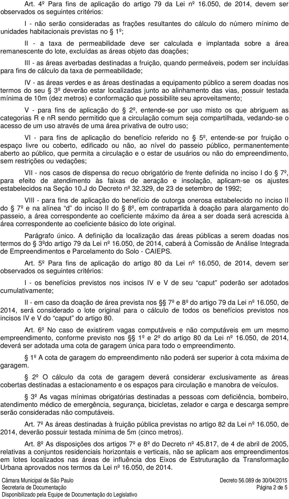 permeabilidade deve ser calculada e implantada sobre a área remanescente do lote, excluídas as áreas objeto das doações; III - as áreas averbadas destinadas a fruição, quando permeáveis, podem ser