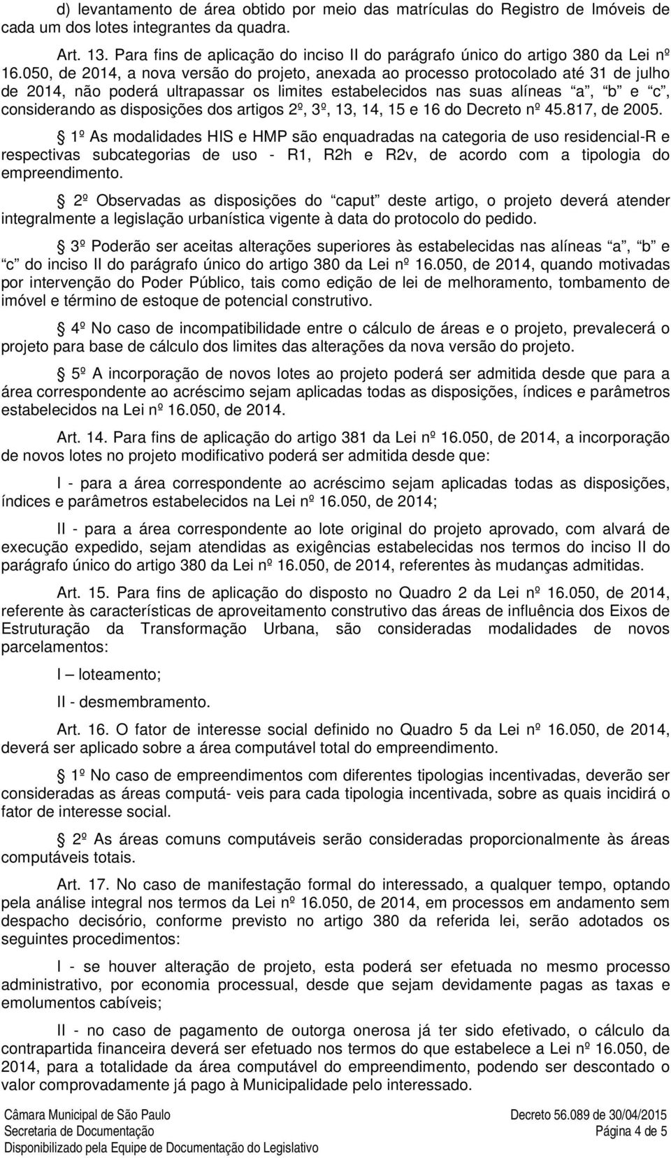 050, de 2014, a nova versão do projeto, anexada ao processo protocolado até 31 de julho de 2014, não poderá ultrapassar os limites estabelecidos nas suas alíneas a, b e c, considerando as disposições