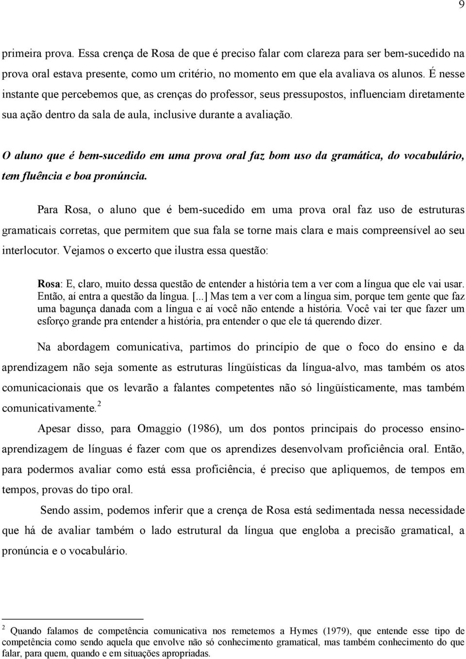 O aluno que é bem-sucedido em uma prova oral faz bom uso da gramática, do vocabulário, tem fluência e boa pronúncia.