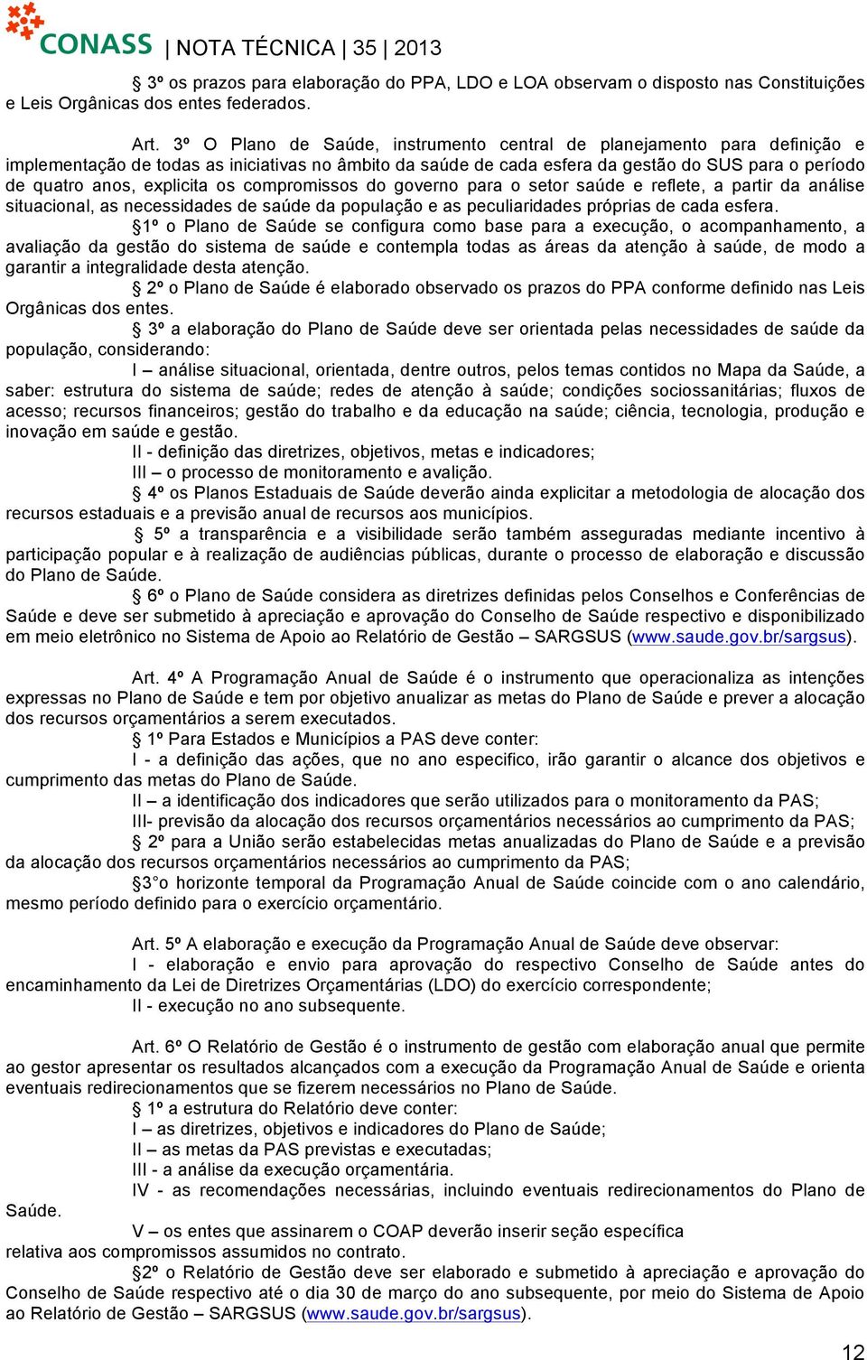 explicita os compromissos do governo para o setor saúde e reflete, a partir da análise situacional, as necessidades de saúde da população e as peculiaridades próprias de cada esfera.