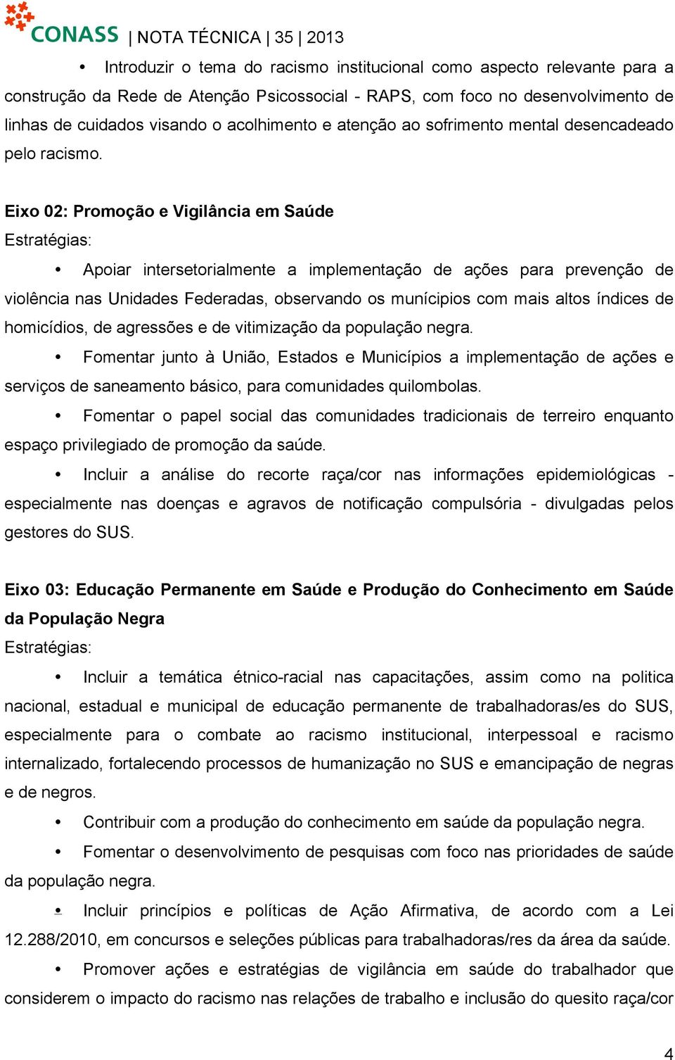 Eixo 02: Promoção e Vigilância em Saúde Estratégias: Apoiar intersetorialmente a implementação de ações para prevenção de violência nas Unidades Federadas, observando os munícipios com mais altos