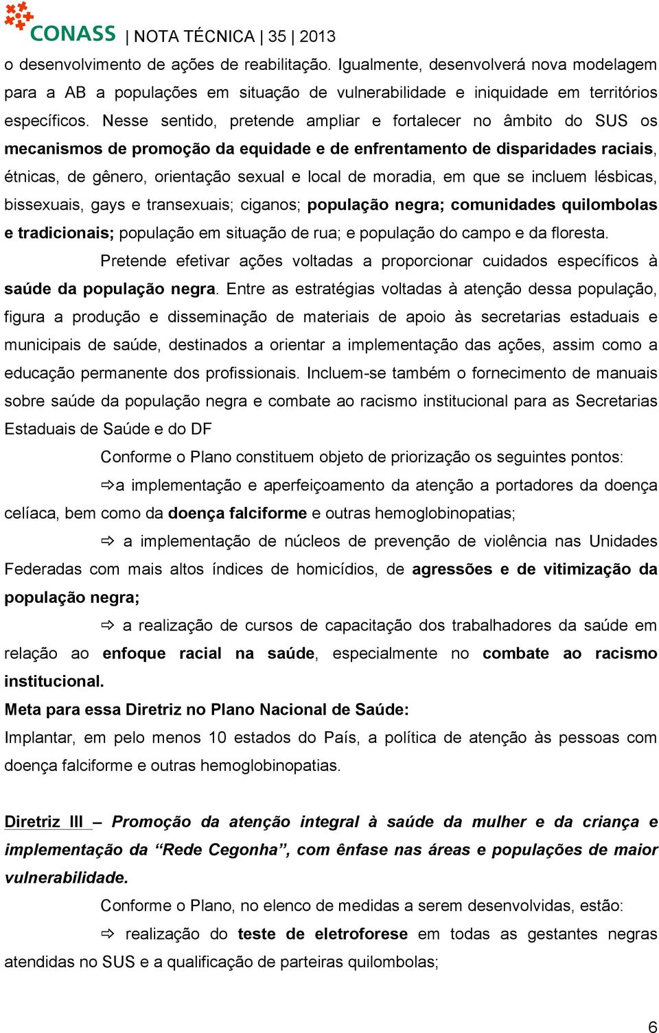 moradia, em que se incluem lésbicas, bissexuais, gays e transexuais; ciganos; população negra; comunidades quilombolas e tradicionais; população em situação de rua; e população do campo e da floresta.