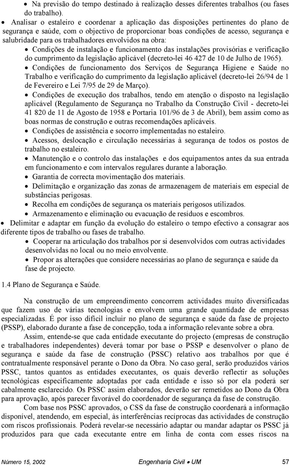 trabalhadores envolvidos na obra: Condições de instalação e funcionamento das instalações provisórias e verificação do cumprimento da legislação aplicável (decreto-lei 46 427 de 10 de Julho de 1965).