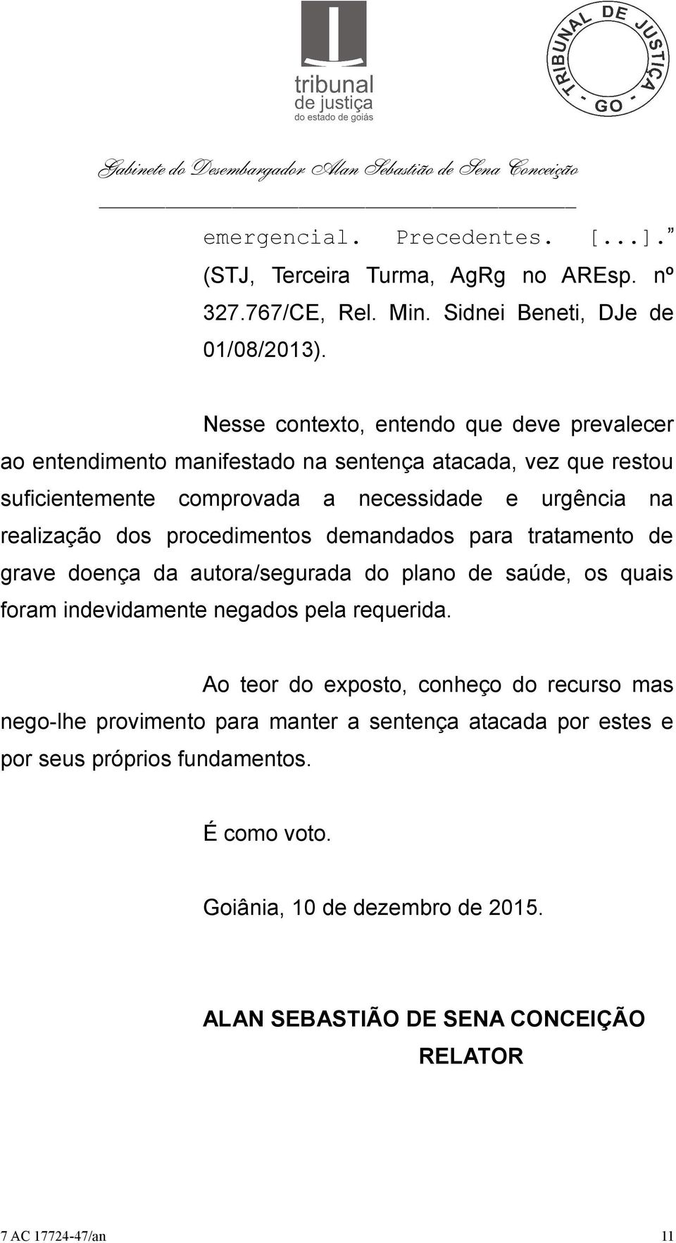 dos procedimentos demandados para tratamento de grave doença da autora/segurada do plano de saúde, os quais foram indevidamente negados pela requerida.