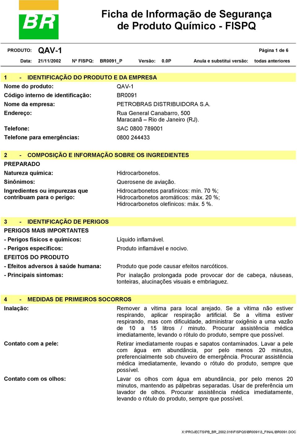 Ingredientes ou impurezas que contribuam para o perigo: Hidrocarbonetos parafínicos: mín. 70 %; Hidrocarbonetos aromáticos: máx. 20 %; Hidrocarbonetos olefínicos: máx. 5 %.