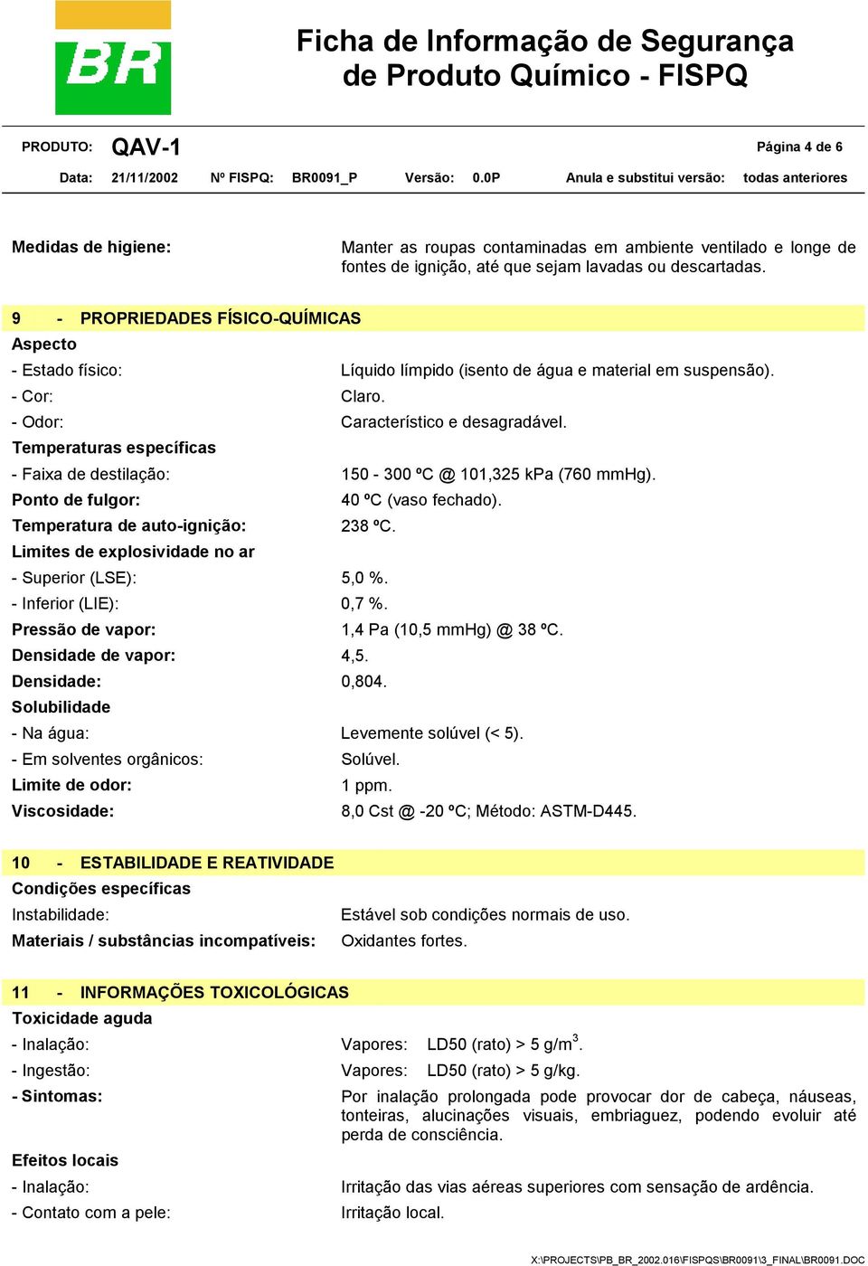 Temperaturas específicas - Faixa de destilação: 150-300 ºC @ 101,325 kpa (760 mmhg). Ponto de fulgor: 40 ºC (vaso fechado). Temperatura de auto-ignição: 238 ºC.