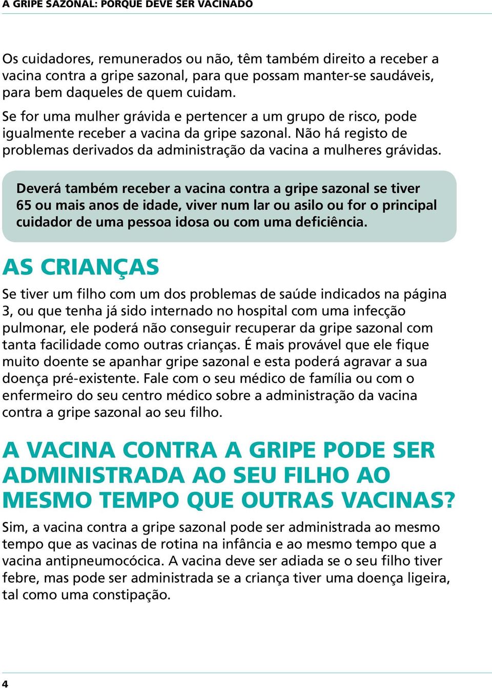 Não há registo de problemas derivados da administração da vacina a mulheres grávidas.