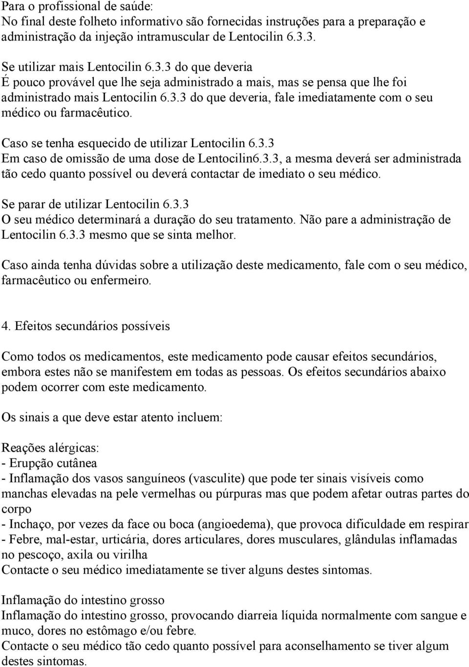 Caso se tenha esquecido de utilizar Lentocilin 6.3.3 Em caso de omissão de uma dose de Lentocilin6.3.3, a mesma deverá ser administrada tão cedo quanto possível ou deverá contactar de imediato o seu médico.