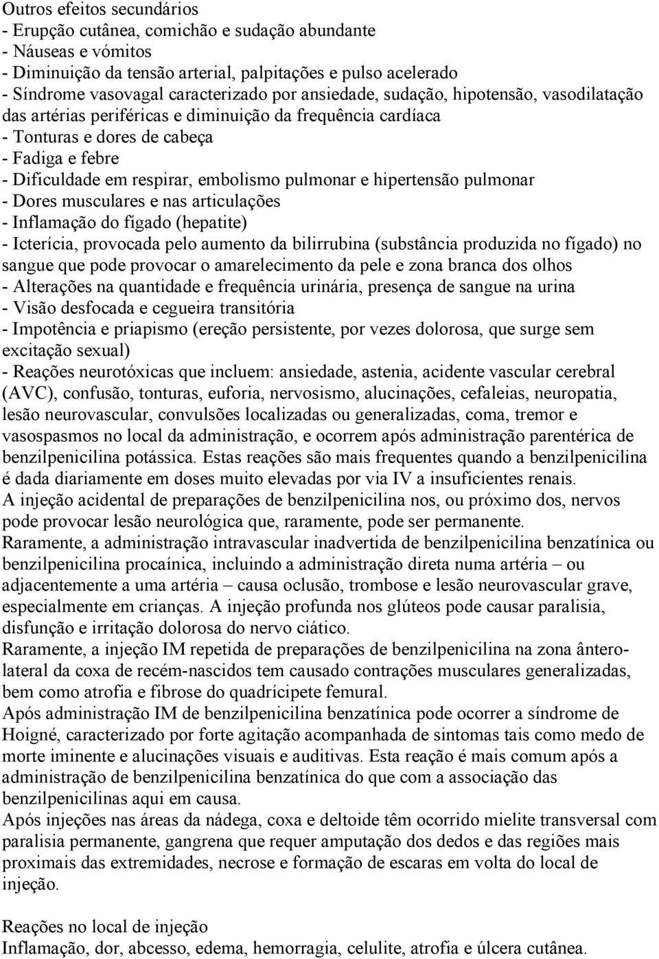 e hipertensão pulmonar - Dores musculares e nas articulações - Inflamação do fígado (hepatite) - Icterícia, provocada pelo aumento da bilirrubina (substância produzida no fígado) no sangue que pode