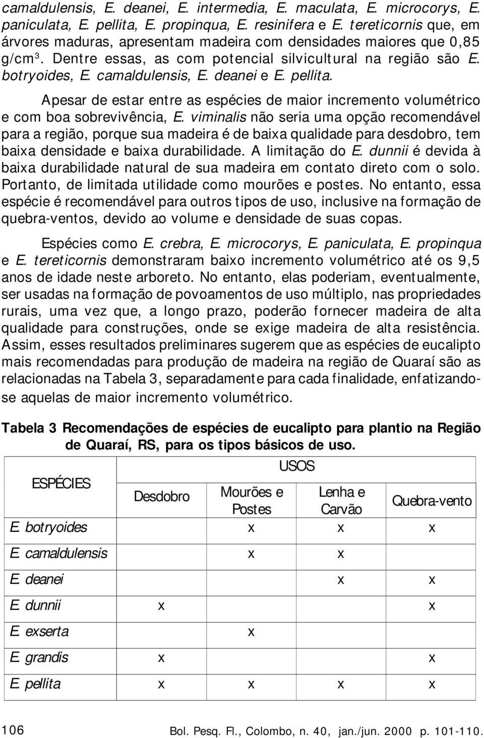 deanei e E. pellita. Apesar de estar entre as espécies de maior incremento volumétrico e com boa sobrevivência, E.