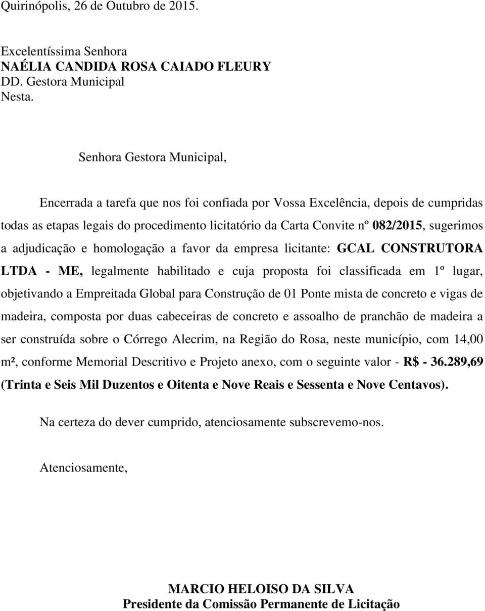 a adjudicação e homologação a favor da empresa licitante: GCAL CONSTRUTORA LTDA - ME, legalmente habilitado e cuja proposta foi classificada em 1º lugar, objetivando a Empreitada Global para