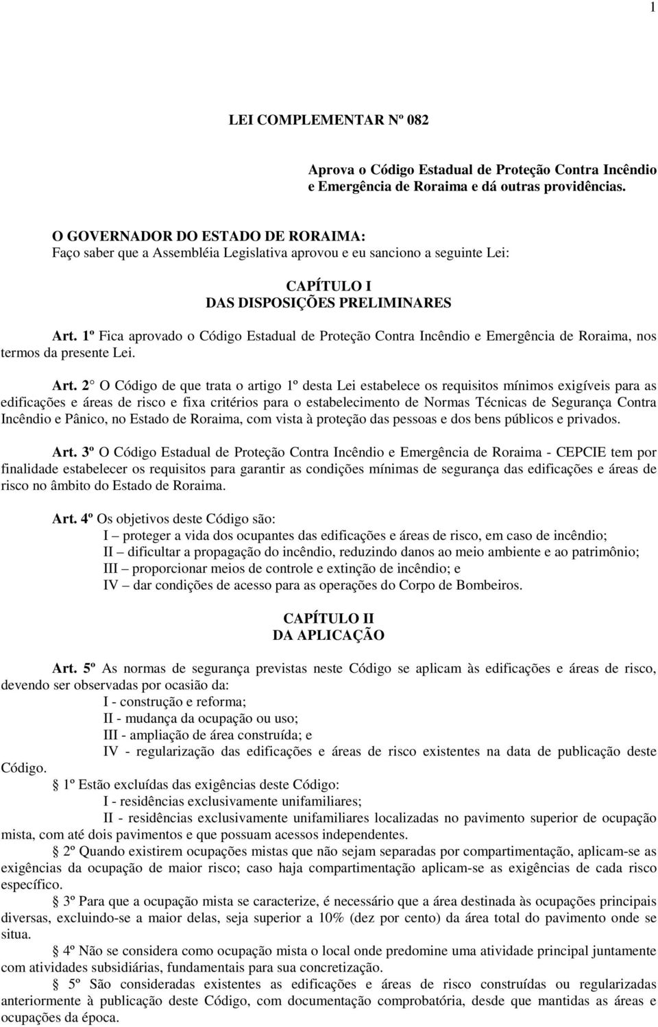 1º Fica aprovado o Código Estadual de Proteção Contra e Emergência de Roraima, nos termos da presente Lei. Art.