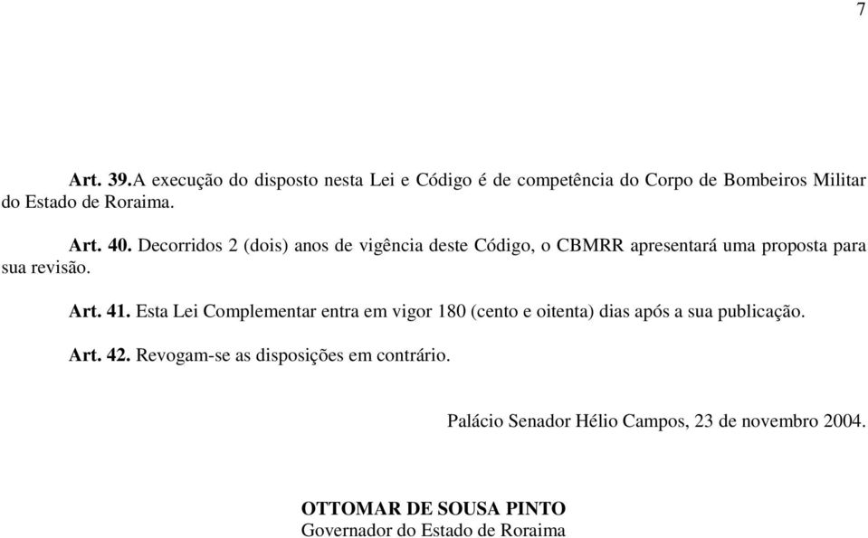 Esta Lei Complementar entra em vigor 180 (cento e oitenta) dias após a sua publicação. Art. 42.