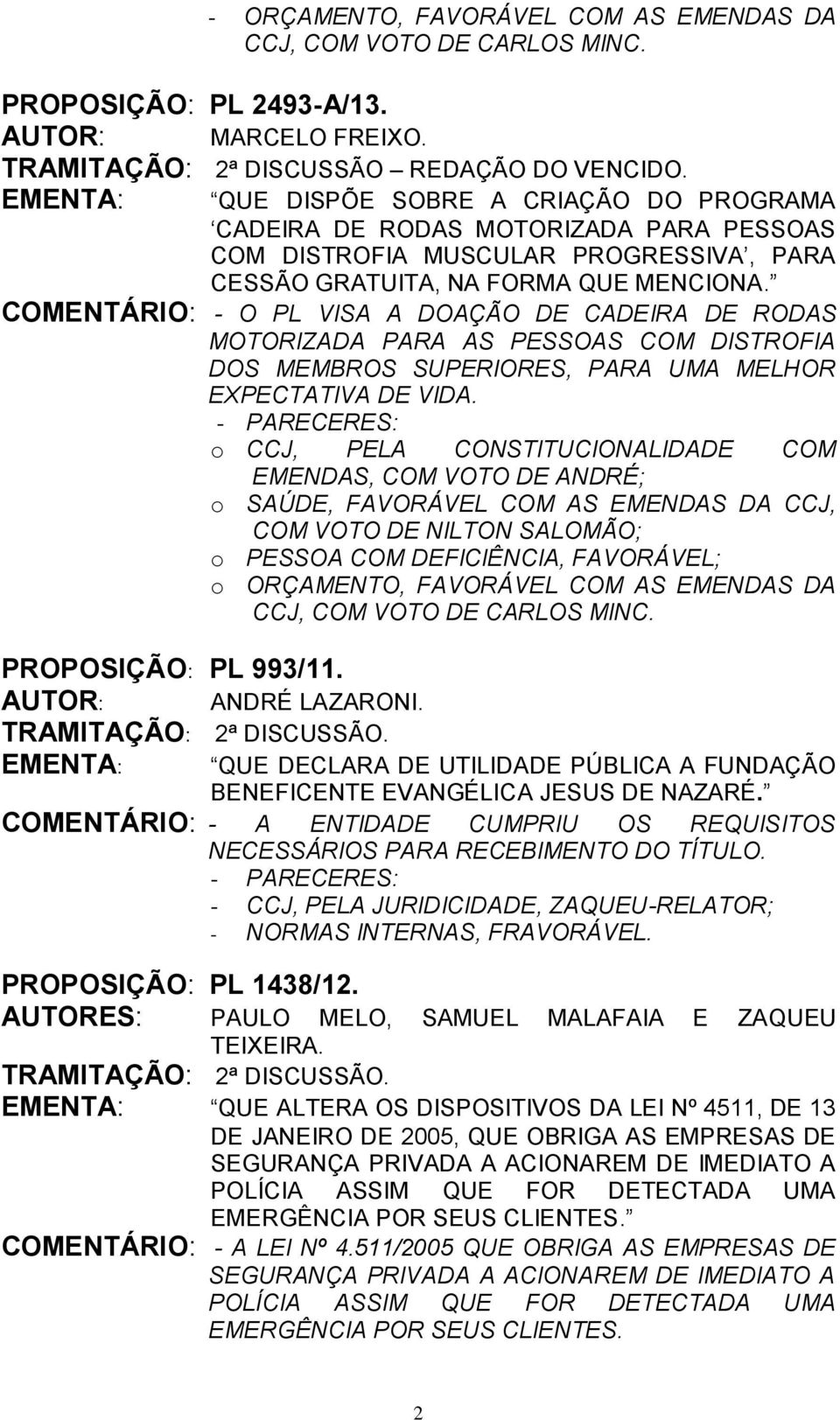 COMENTÁRIO: - O PL VISA A DOAÇÃO DE CADEIRA DE RODAS MOTORIZADA PARA AS PESSOAS COM DISTROFIA DOS MEMBROS SUPERIORES, PARA UMA MELHOR EXPECTATIVA DE VIDA.