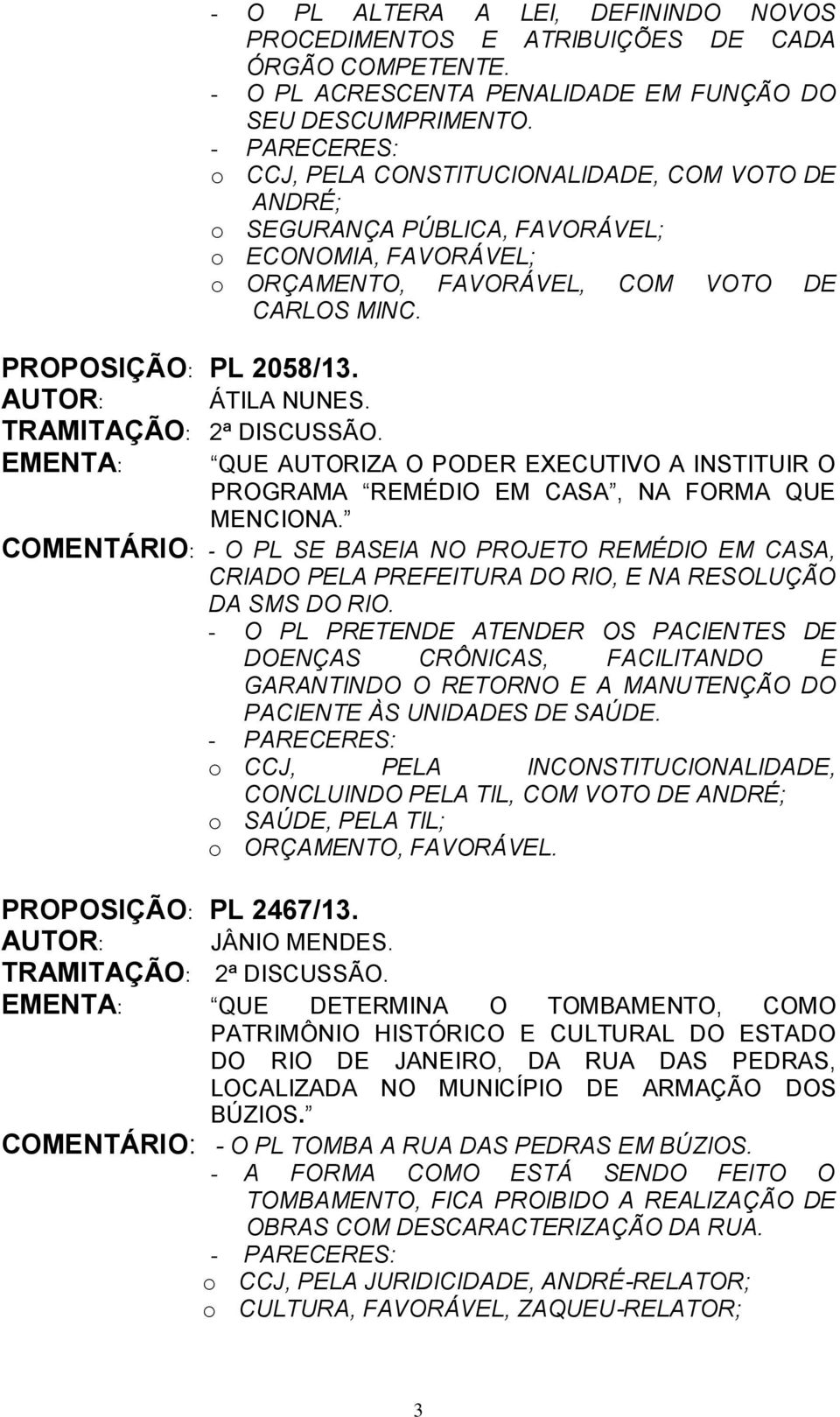 EMENTA: QUE AUTORIZA O PODER EXECUTIVO A INSTITUIR O PROGRAMA REMÉDIO EM CASA, NA FORMA QUE MENCIONA.