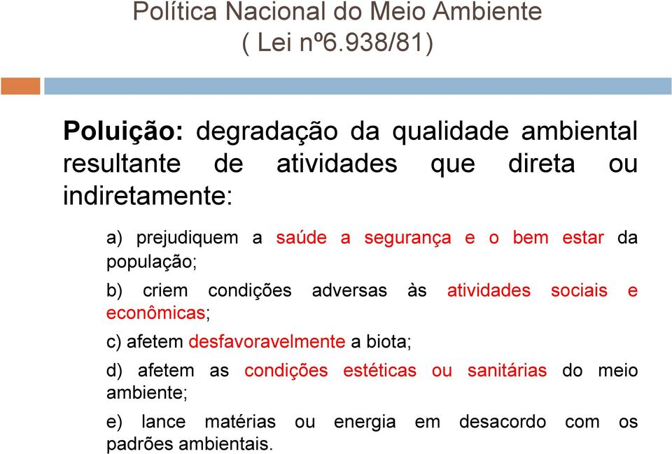 prejudiquem a saúde a segurança e o bem estar da população; b) criem condições adversas às atividades sociais e