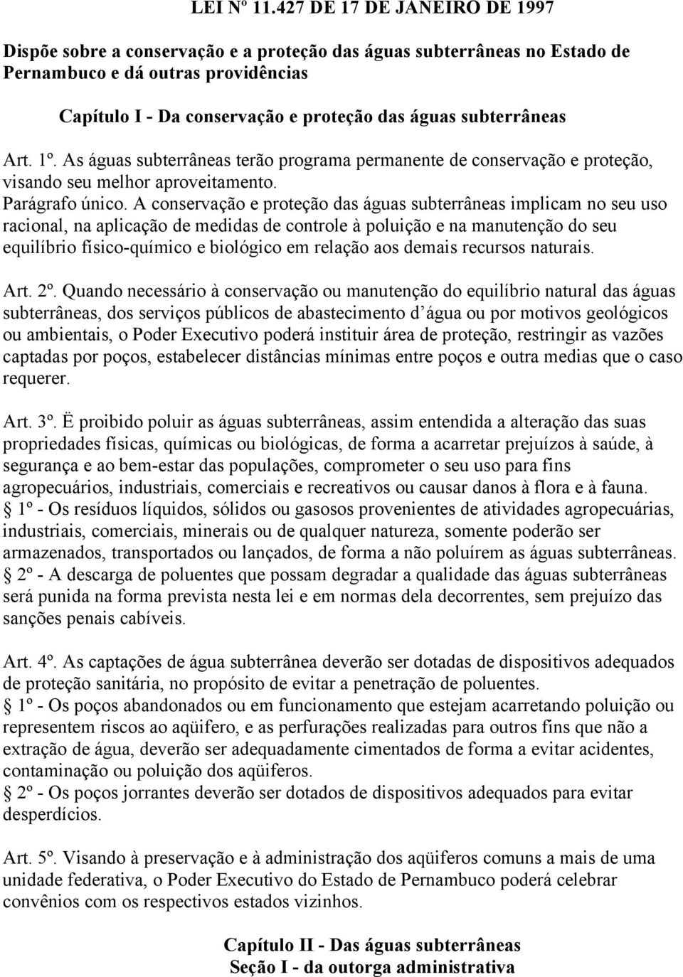 subterrâneas Art. 1º. As águas subterrâneas terão programa permanente de conservação e proteção, visando seu melhor aproveitamento. Parágrafo único.