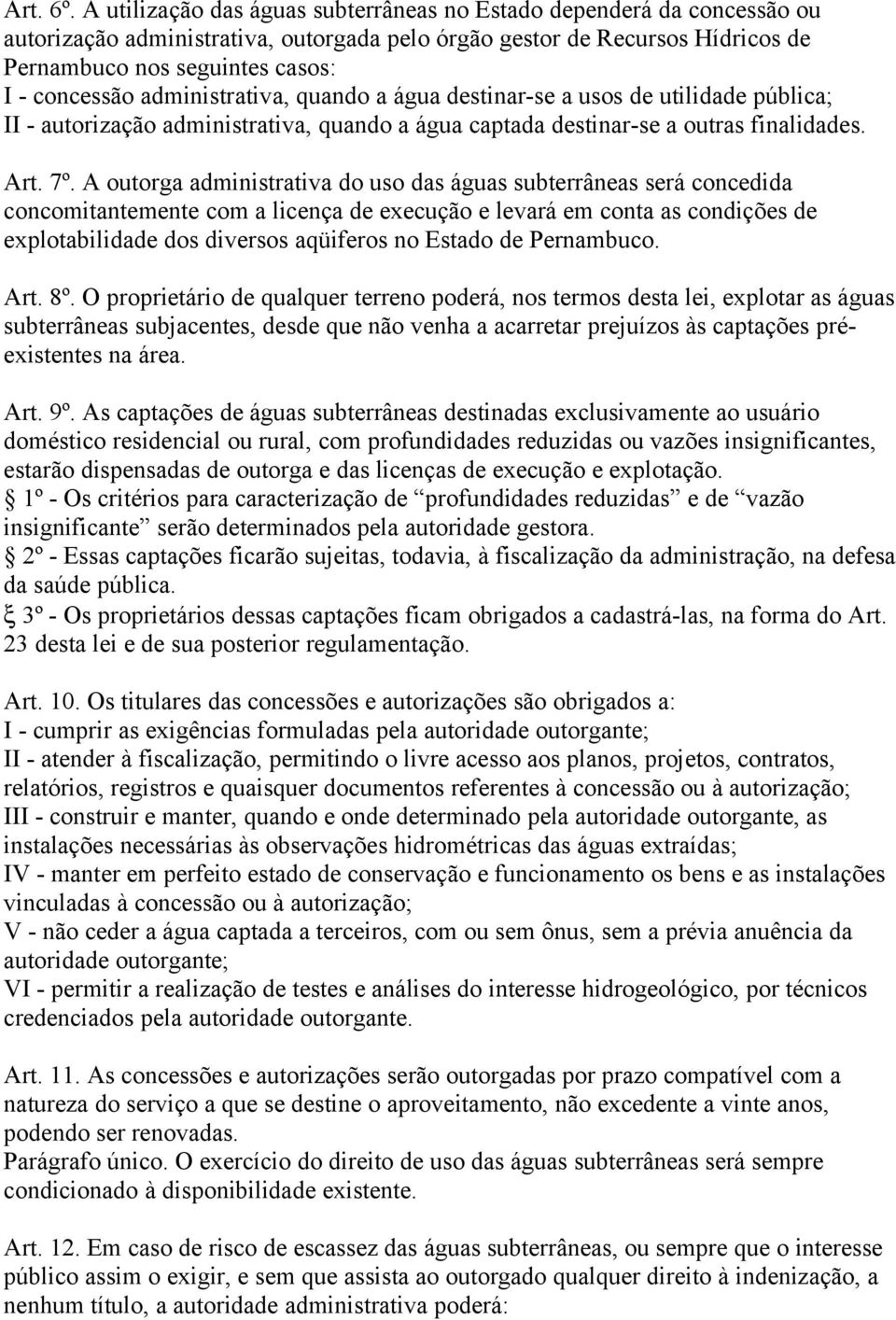 administrativa, quando a água destinar-se a usos de utilidade pública; II - autorização administrativa, quando a água captada destinar-se a outras finalidades. Art. 7º.