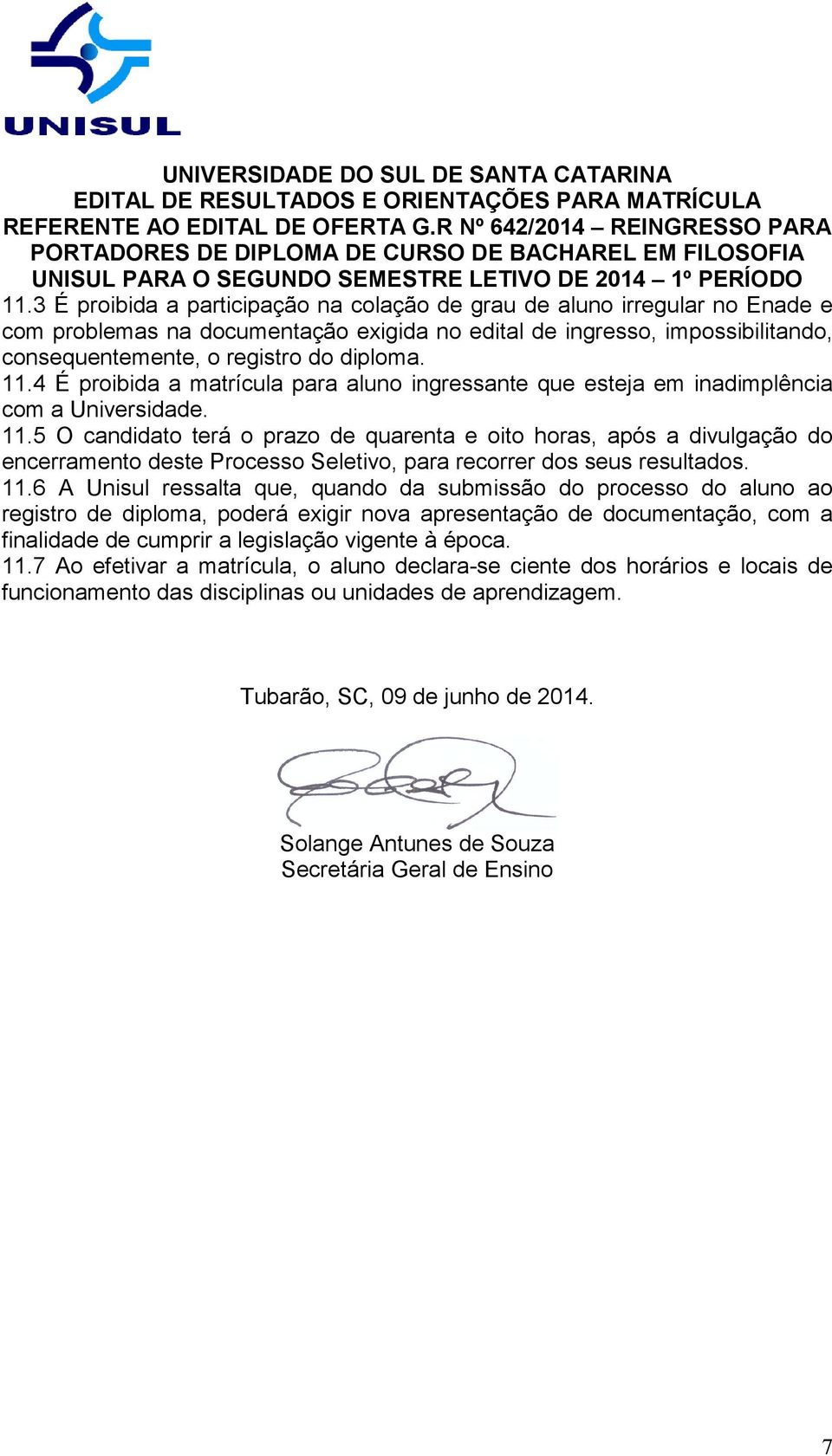 5 O candidato terá o prazo de quarenta e oito horas, após a divulgação do encerramento deste Processo Seletivo, para recorrer dos seus resultados. 11.