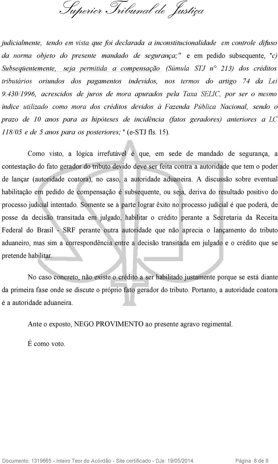 430/1996, acrescidos de juros de mora apurados pela Taxa SELIC, por ser o mesmo índice utilizado como mora dos créditos devidos à Fazenda Pública Nacional, sendo o prazo de 10 anos para as hipóteses