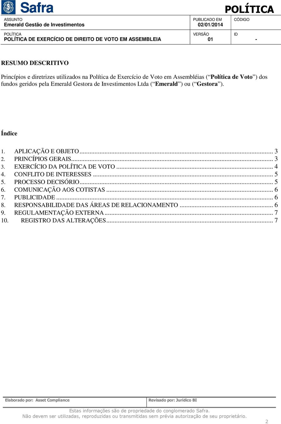 APLICAÇÃO E OBJETO... 3 2. PRINCÍPIOS GERAIS... 3 3. EXERCÍCIO DA DE VOTO... 4 4. CONFLITO DE INTERESSES... 5 5. PROCESSO DECISÓRIO... 5 6.