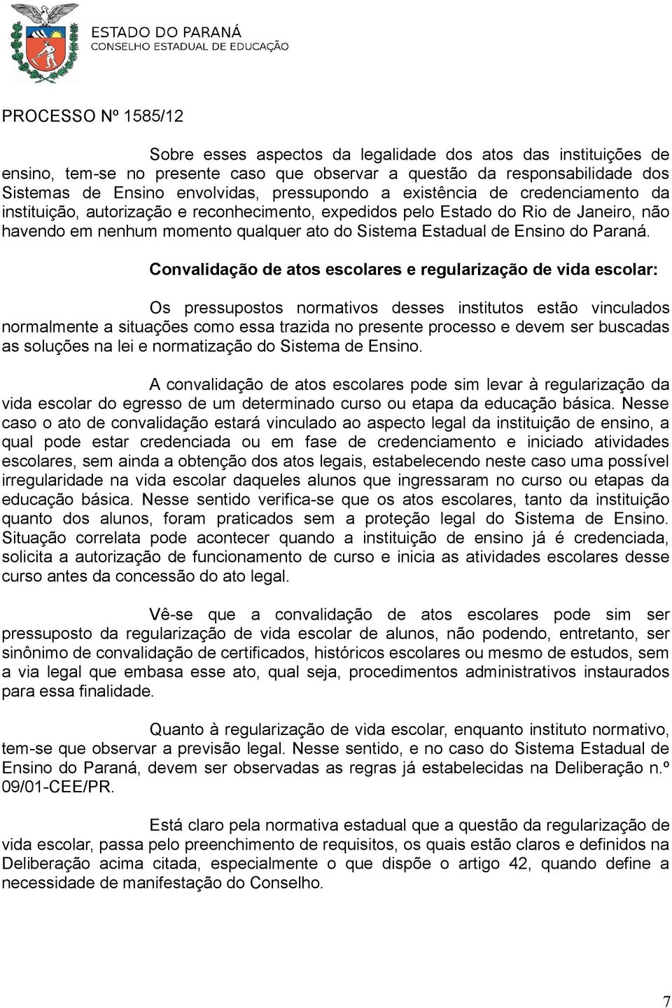 Convalidação de atos escolares e regularização de vida escolar: Os pressupostos normativos desses institutos estão vinculados normalmente a situações como essa trazida no presente processo e devem