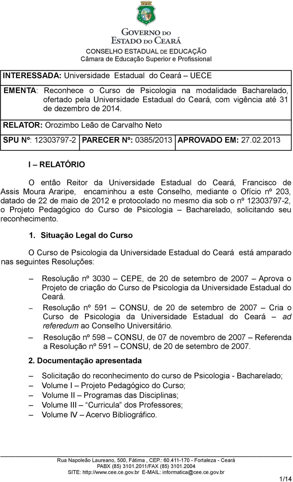 2013 I RELATÓRIO O então Reitor da Universidade Estadual do Ceará, Francisco de Assis Moura Araripe, encaminhou a este Conselho, mediante o Ofício nº 203, datado de 22 de maio de 2012 e protocolado