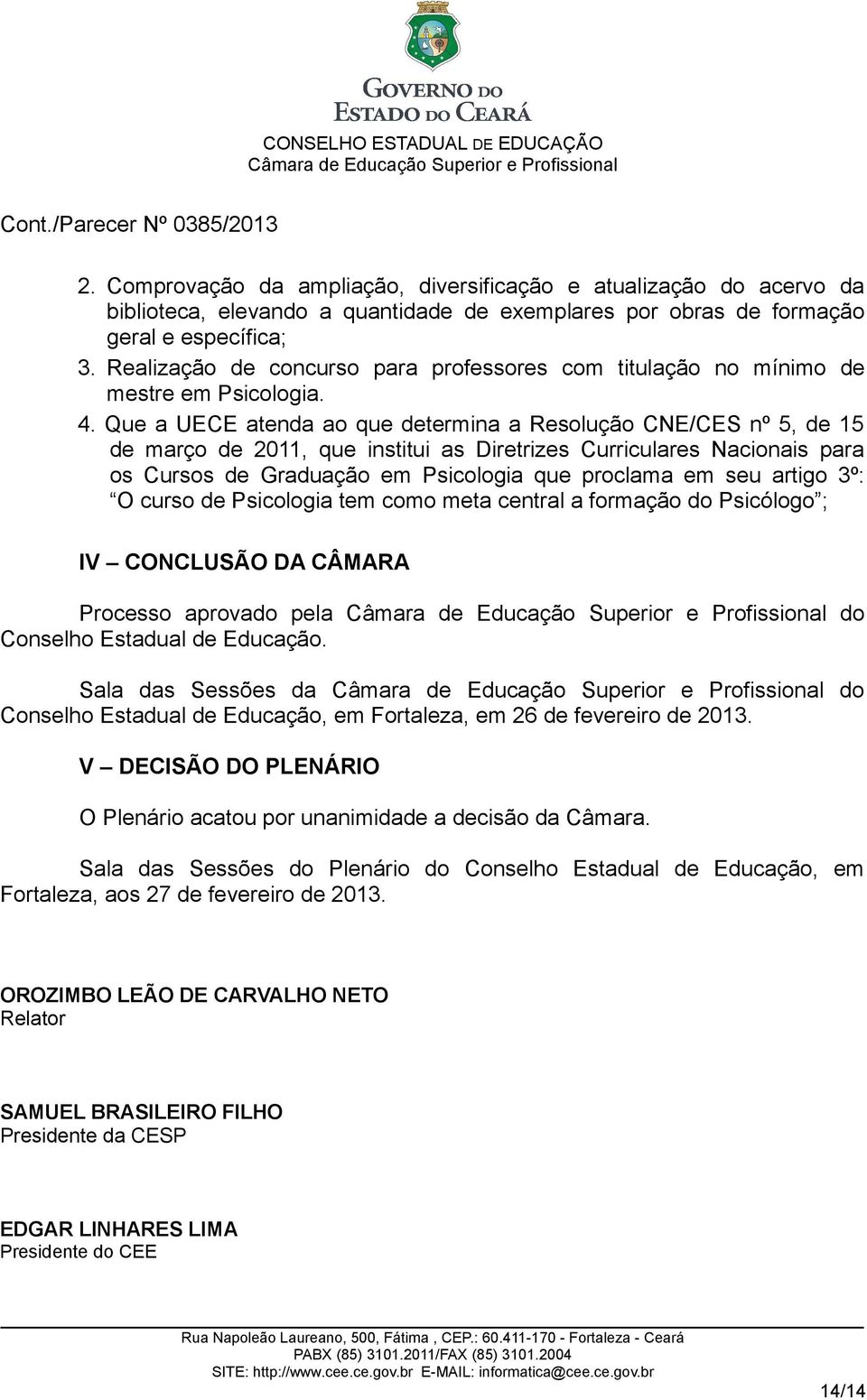 Que a UECE atenda ao que determina a Resolução CNE/CES nº 5, de 15 de março de 2011, que institui as Diretrizes Curriculares Nacionais para os Cursos de Graduação em Psicologia que proclama em seu