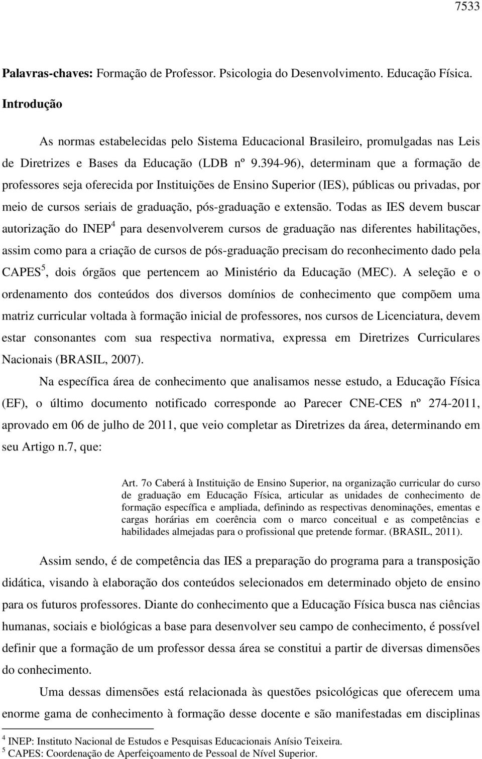 394-96), determinam que a formação de professores seja oferecida por Instituições de Ensino Superior (IES), públicas ou privadas, por meio de cursos seriais de graduação, pós-graduação e extensão.