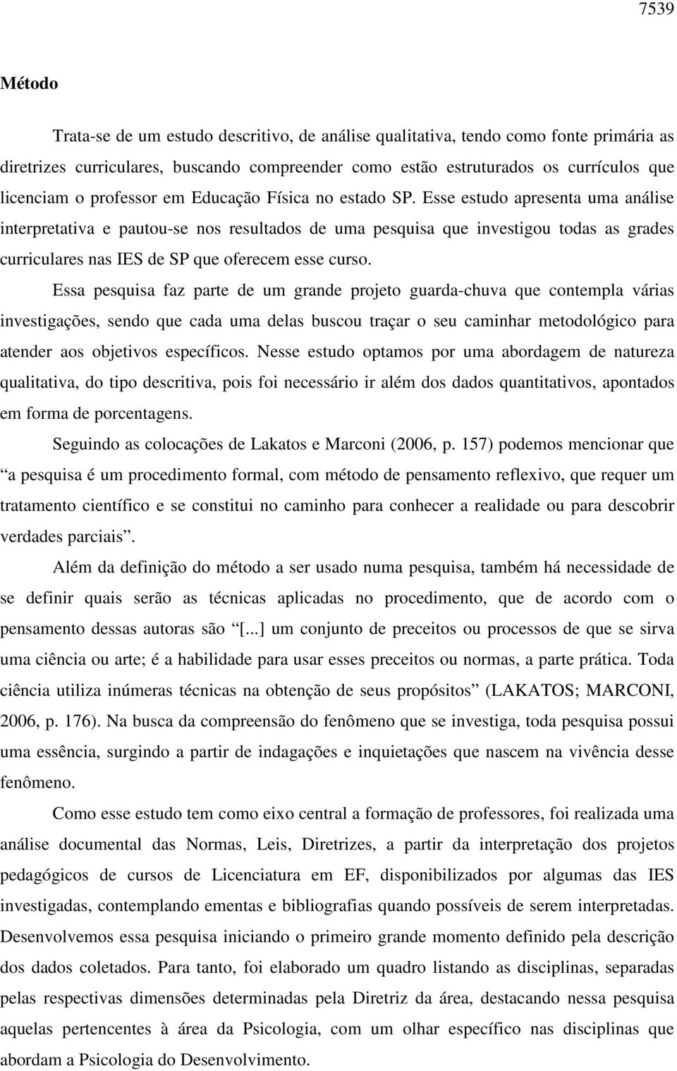 Esse estudo apresenta uma análise interpretativa e pautou-se nos resultados de uma pesquisa que investigou todas as grades curriculares nas IES de SP que oferecem esse curso.