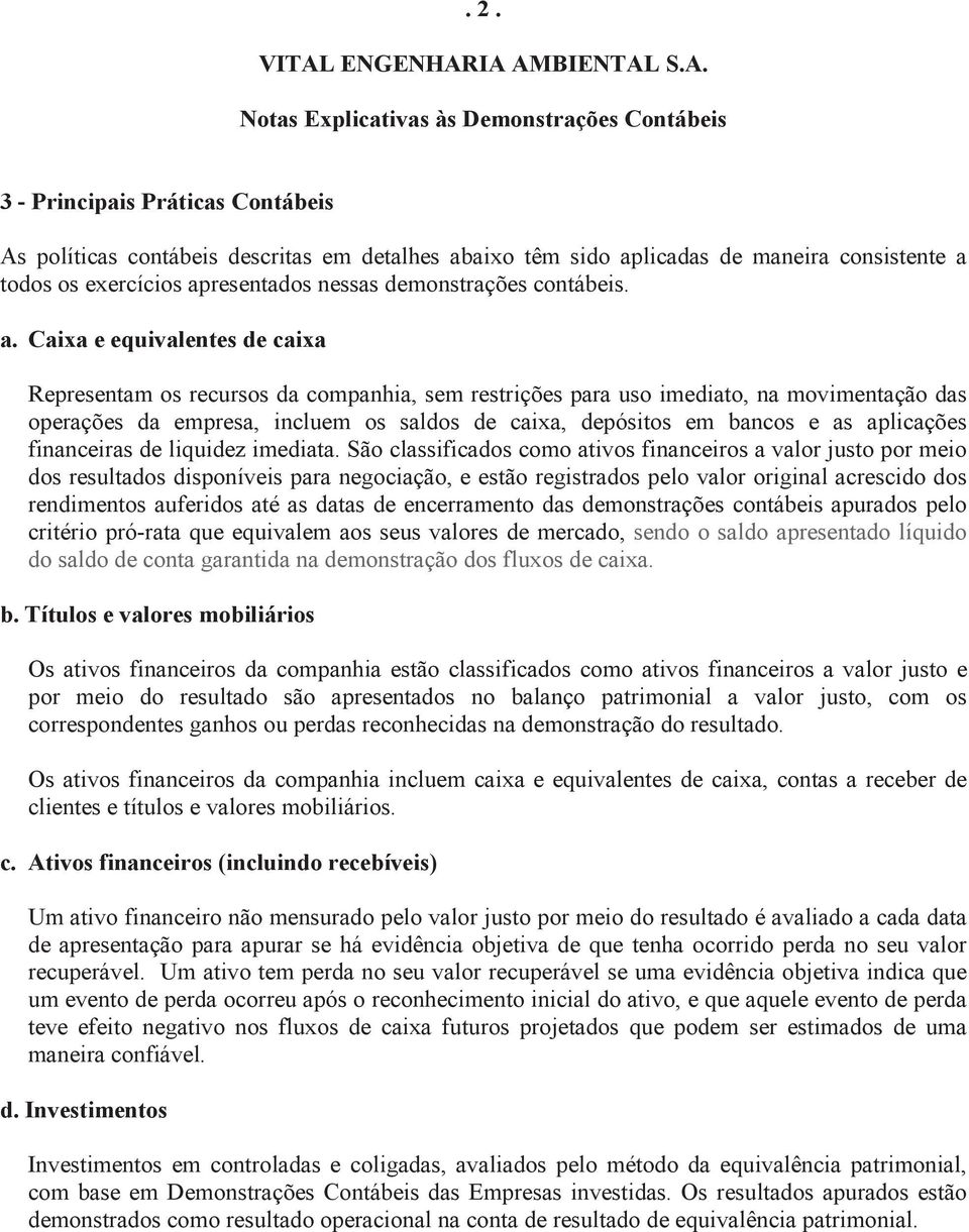 IA AMBIENTAL S.A. 3 - Principais Práticas Contábeis As políticas contábeis descritas em detalhes abaixo têm sido aplicadas de maneira consistente a todos os exercícios apresentados nessas demonstrações contábeis.