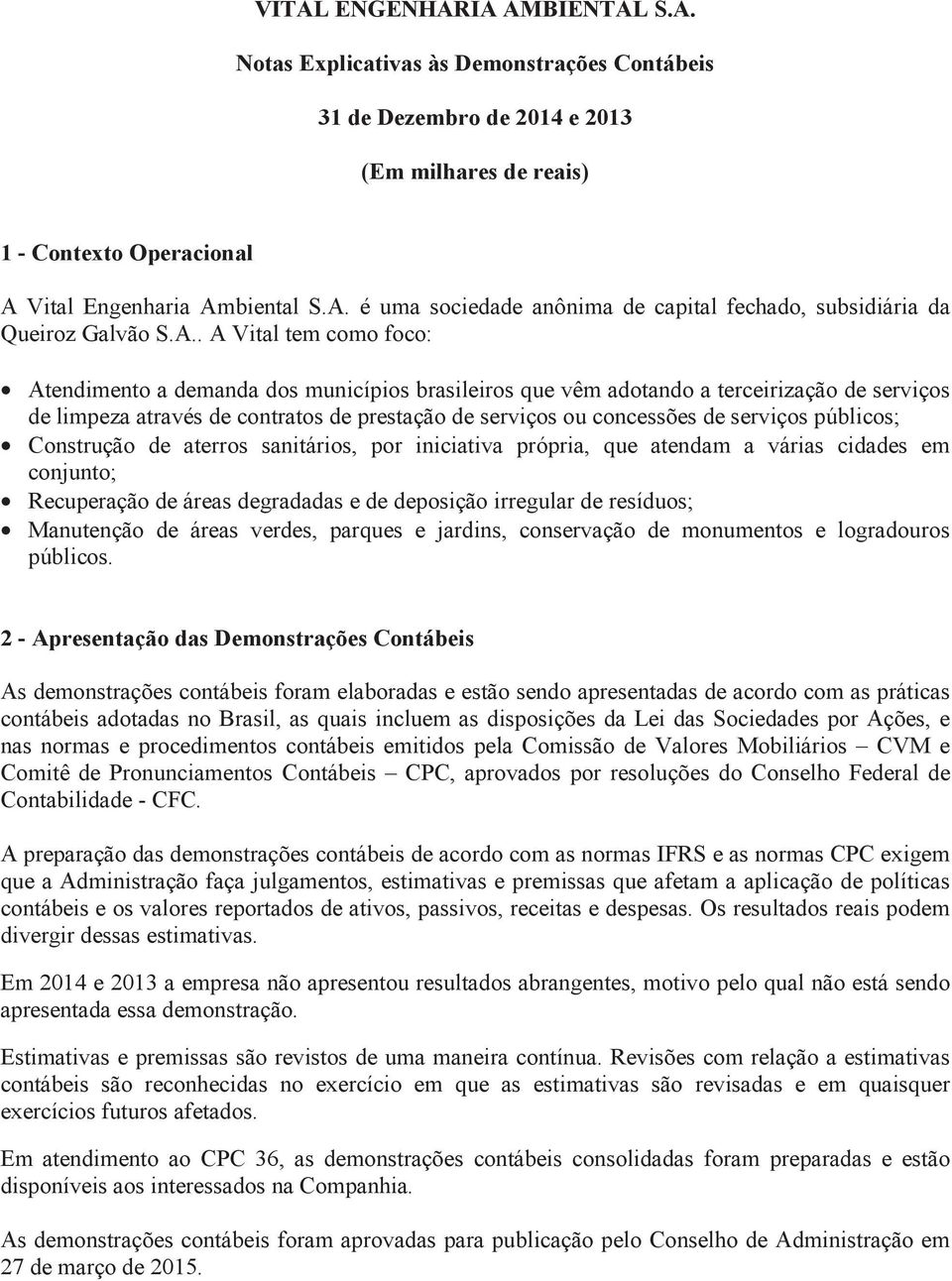 serviços públicos; Construção de aterros sanitários, por iniciativa própria, que atendam a várias cidades em conjunto; Recuperação de áreas degradadas e de deposição irregular de resíduos; Manutenção