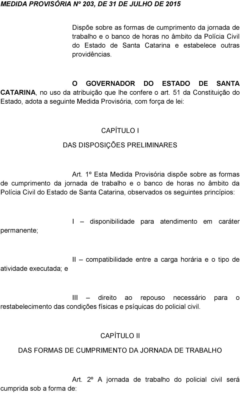 51 da Constituição do Estado, adota a seguinte Medida Provisória, com força de lei: CAPÍTULO I DAS DISPOSIÇÕES PRELIMINARES Art.