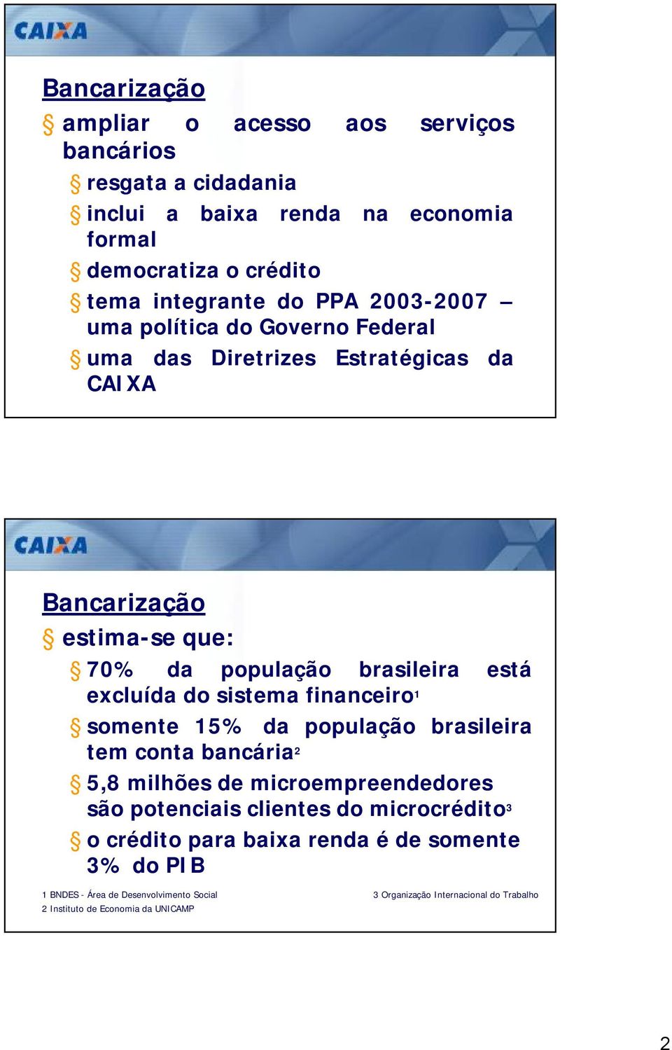 sistema financeiro 1 somente 15% da população brasileira tem conta bancária 2 5,8 milhões de microempreendedores são potenciais clientes do microcrédito 3 o