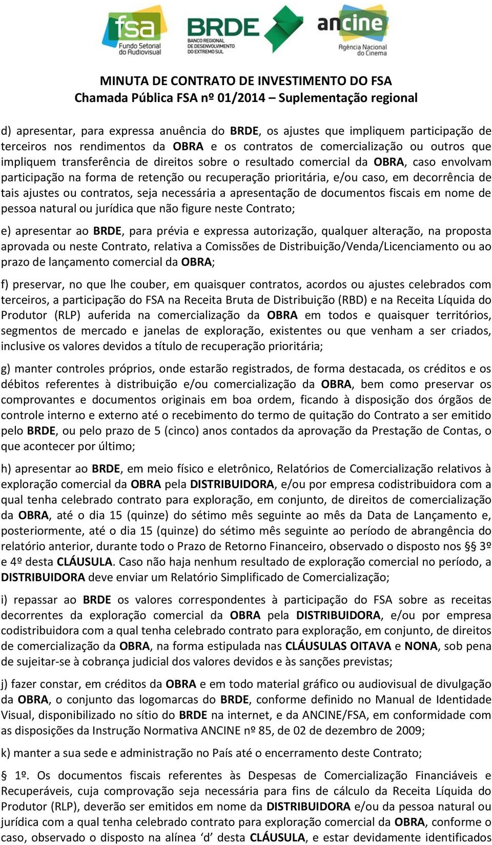 apresentação de documentos fiscais em nome de pessoa natural ou jurídica que não figure neste Contrato; e) apresentar ao BRDE, para prévia e expressa autorização, qualquer alteração, na proposta