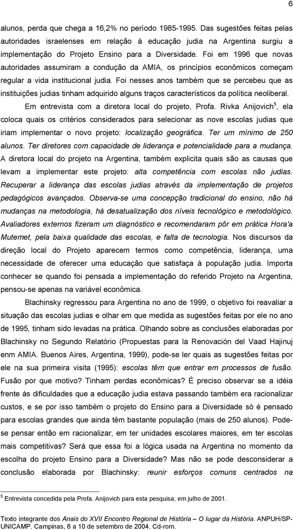 Foi em 1996 que novas autoridades assumiram a condução da AMIA, os princípios econômicos começam regular a vida institucional judia.