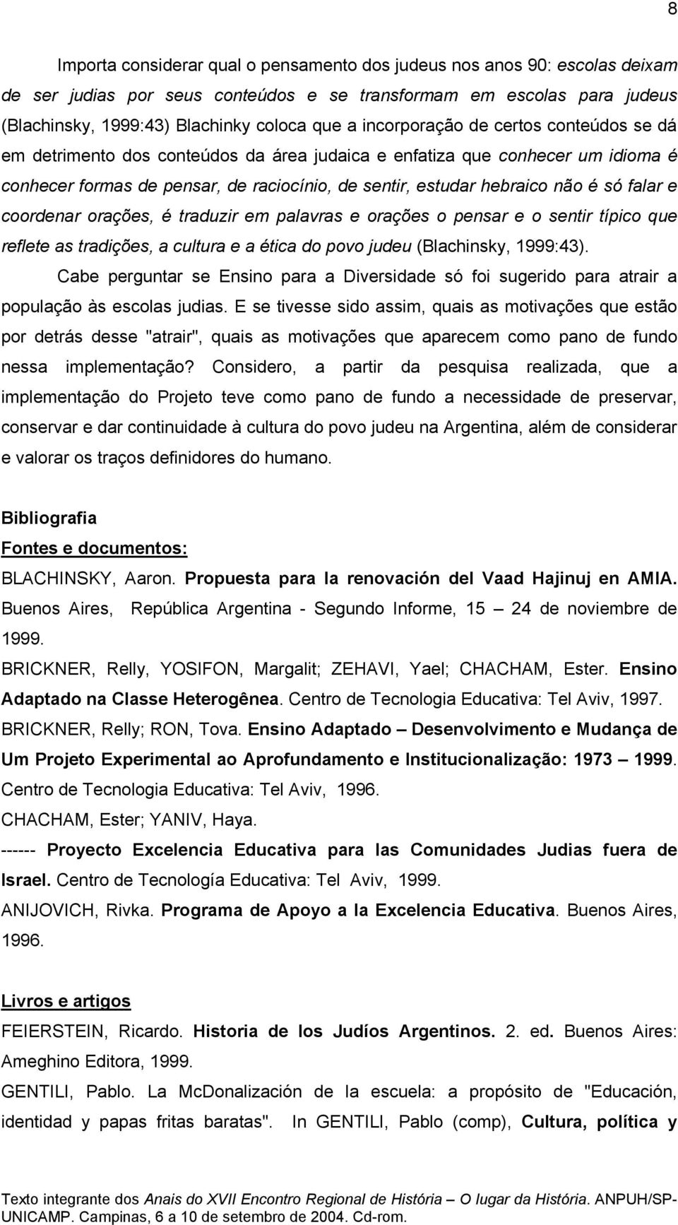 falar e coordenar orações, é traduzir em palavras e orações o pensar e o sentir típico que reflete as tradições, a cultura e a ética do povo judeu (Blachinsky, 1999:43).