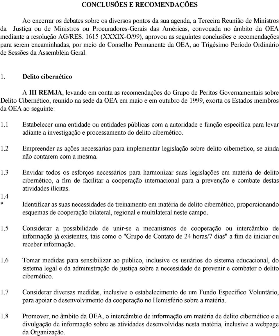 1615 (XXXIX-O/99), aprovou as seguintes conclusões e recomendações para serem encaminhadas, por meio do Conselho Permanente da OEA, ao Trigésimo Período Ordinário de Sessões da Assembléia Geral. 1.