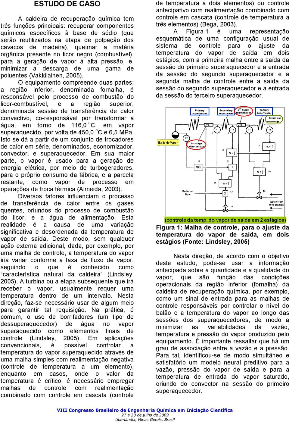 O equipamento compreende duas partes: a região inferior, denominada fornalha, é responsável pelo processo de combustão do licor-combustível, e a região superior, denominada sessão de transferência de