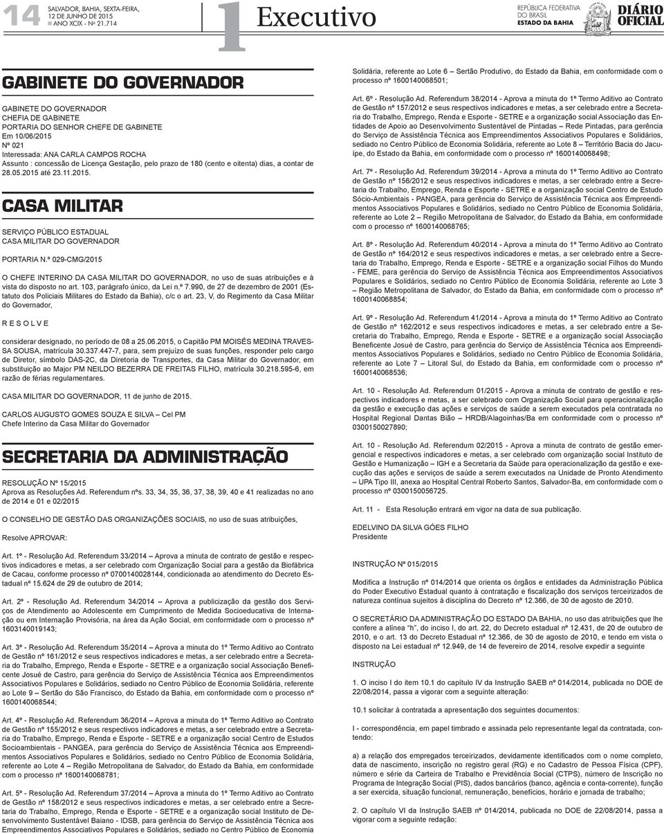 º 029-CMG/2015 O CHEFE INTERINO DA CASA MILITAR DO GOVERNADOR, no uso de suas atribuições e à vista do disposto no art. 103, parágrafo único, da Lei n.º 7.