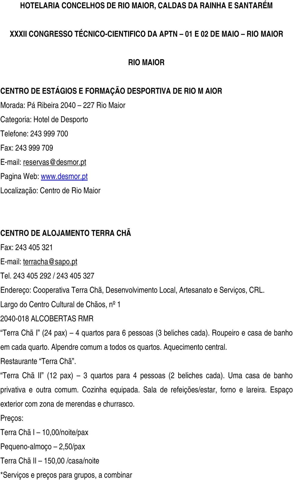 pt Pagina Web: www.desmor.pt Localização: Centro de Rio Maior CENTRO DE ALOJAMENTO TERRA CHÃ Fax: 243 405 321 E-mail: terracha@sapo.pt Tel.