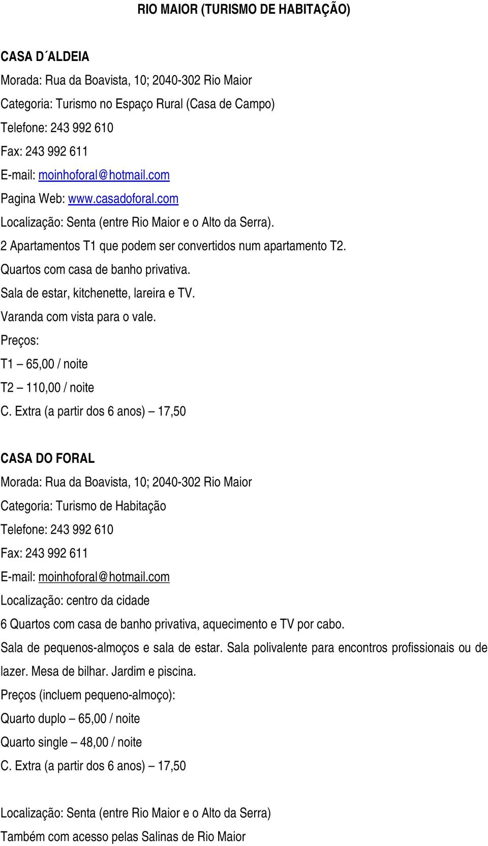 Quartos com casa de banho privativa. Sala de estar, kitchenette, lareira e TV. Varanda com vista para o vale. T1 65,00 / noite T2 110,00 / noite C.