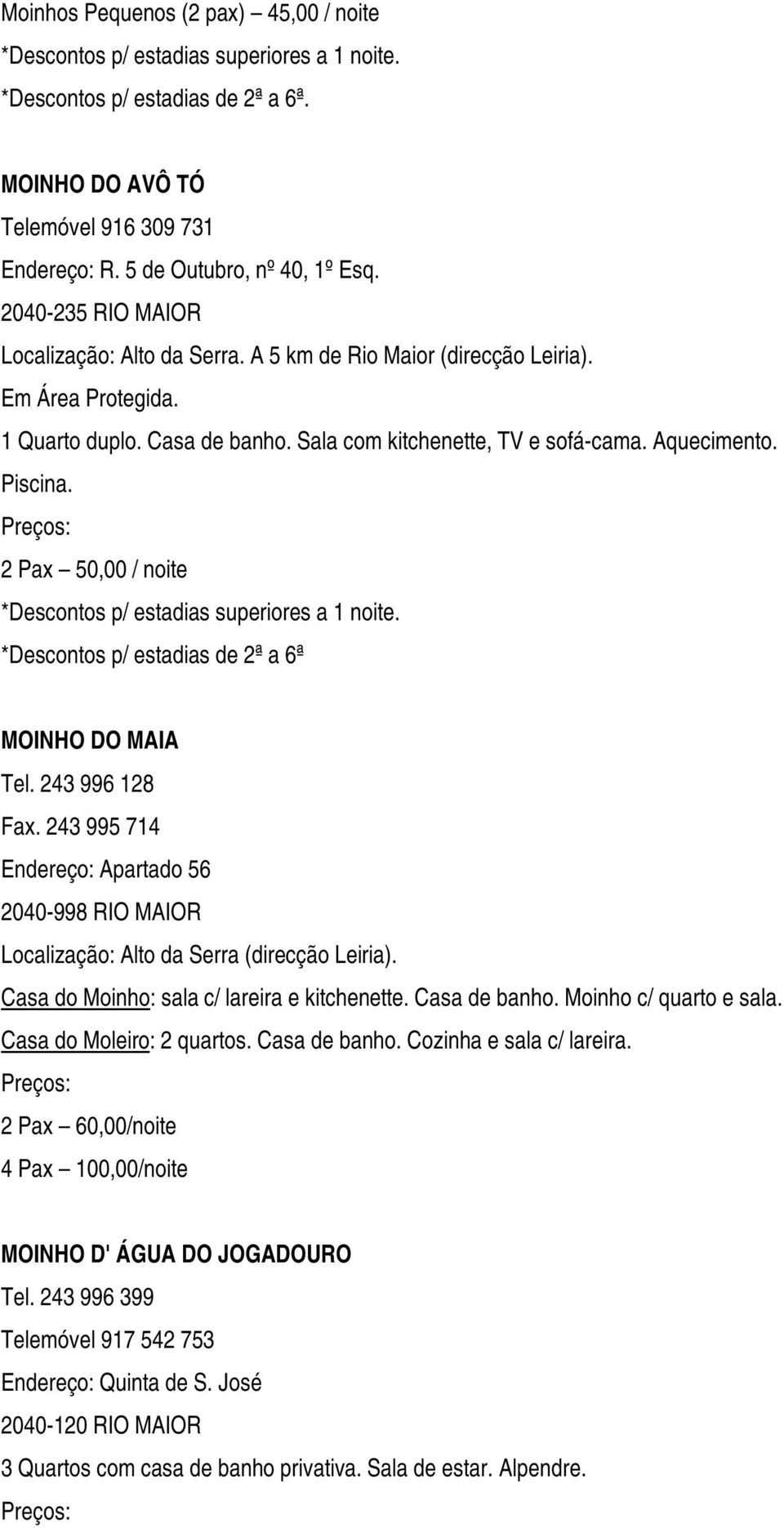 2 Pax 50,00 / noite *Descontos p/ estadias superiores a 1 noite. *Descontos p/ estadias de 2ª a 6ª MOINHO DO MAIA Tel. 243 996 128 Fax.