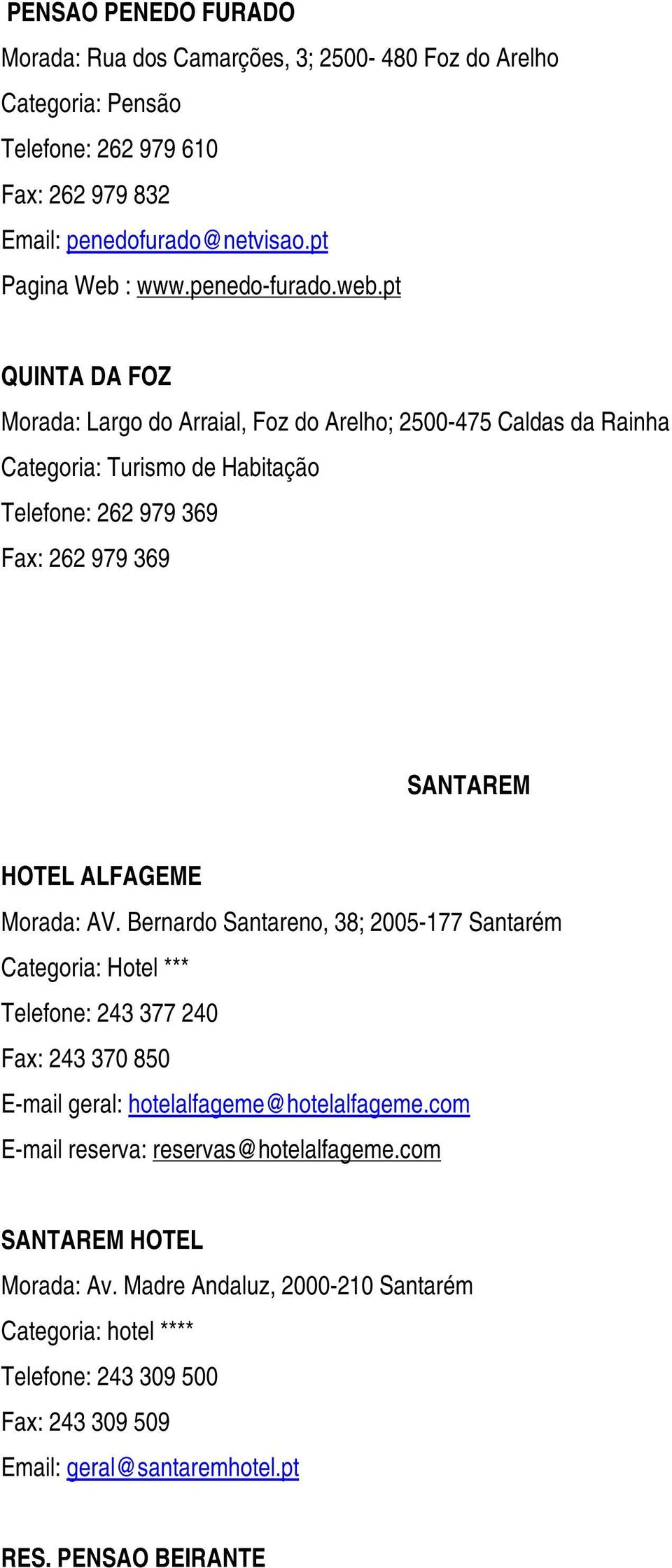Morada: AV. Bernardo Santareno, 38; 2005-177 Santarém Categoria: Hotel *** Telefone: 243 377 240 Fax: 243 370 850 E-mail geral: hotelalfageme@hotelalfageme.