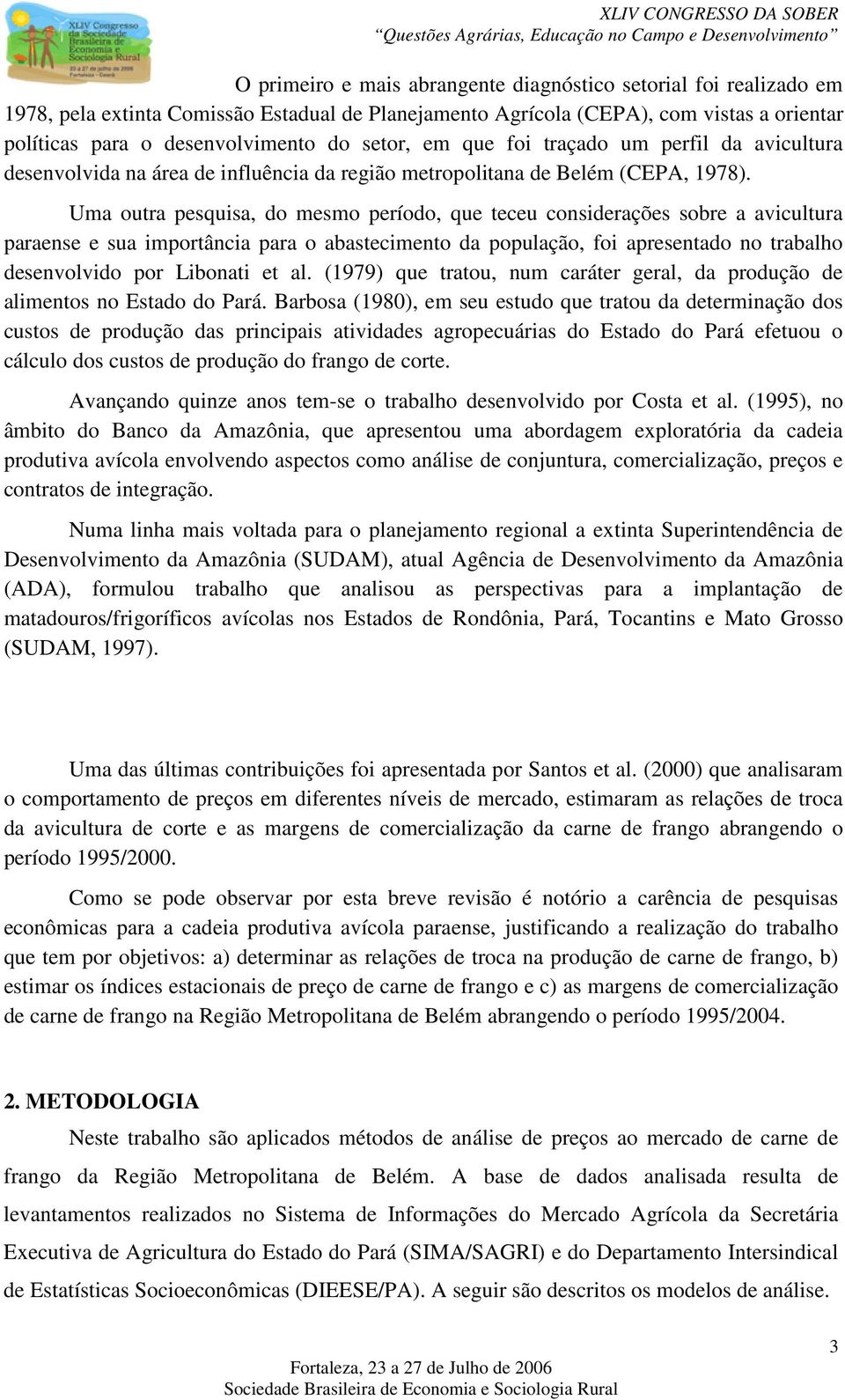 Uma oura pesquisa, do mesmo período, que eceu considerações sobre a aviculura paraense e sua imporância para o abasecimeno da população, foi apresenado no rabalho desenvolvido por Libonai e al.