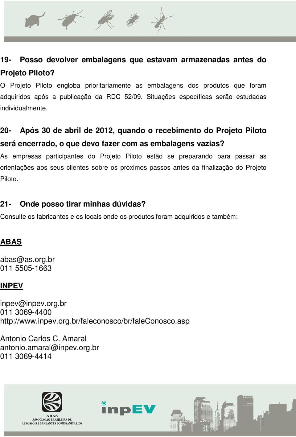 As empresas participantes do Projeto Piloto estão se preparando para passar as orientações aos seus clientes sobre os próximos passos antes da finalização do Projeto Piloto.