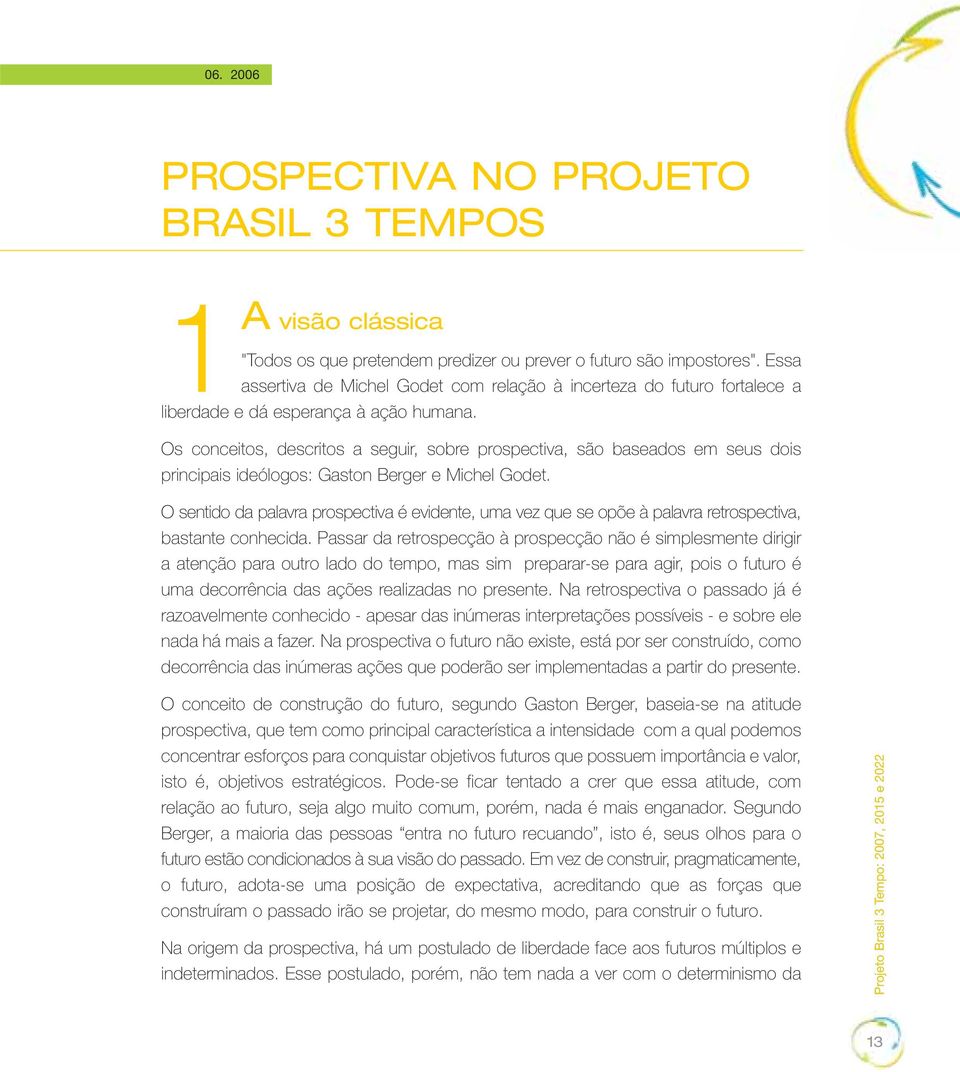 Os conceitos, descritos a seguir, sobre prospectiva, são baseados em seus dois principais ideólogos: Gaston Berger e Michel Godet.