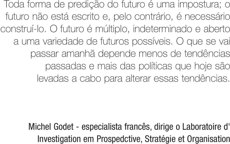 O que se vai passar amanhã depende menos de tendências passadas e mais das políticas que hoje são levadas a cabo