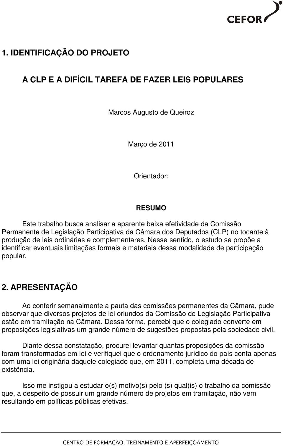 Nesse sentido, o estudo se propõe a identificar eventuais limitações formais e materiais dessa modalidade de participação popular. 2.