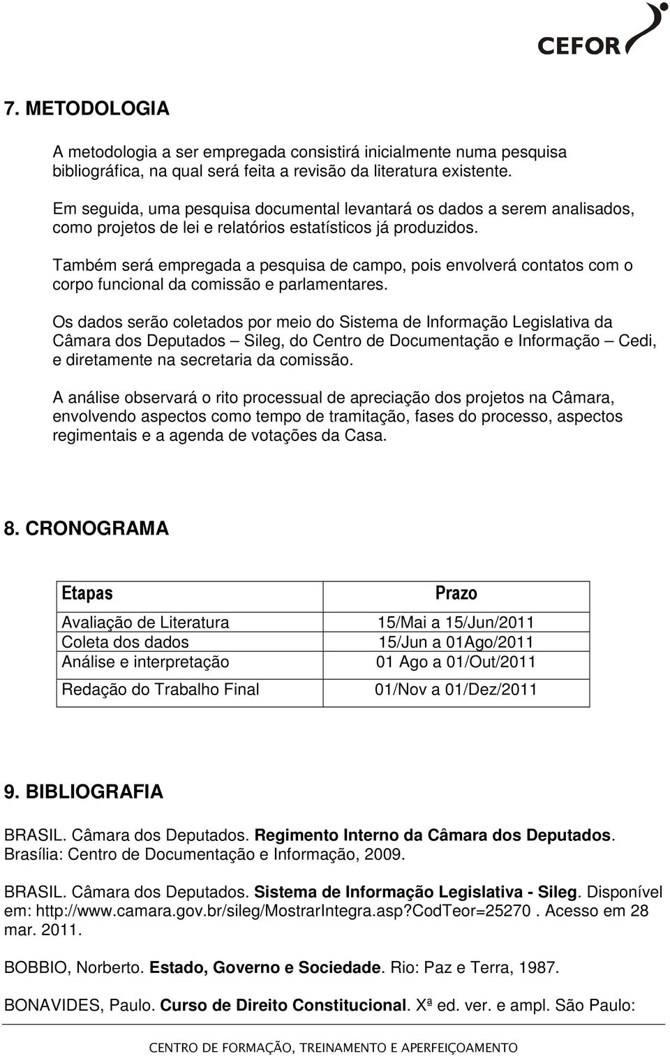 Também será empregada a pesquisa de campo, pois envolverá contatos com o corpo funcional da comissão e parlamentares.